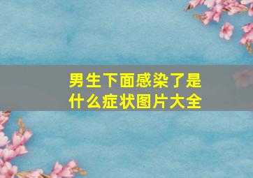 男生下面感染了是什么症状图片大全