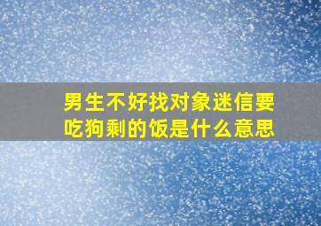 男生不好找对象迷信要吃狗剩的饭是什么意思