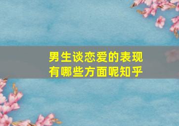 男生谈恋爱的表现有哪些方面呢知乎