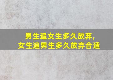 男生追女生多久放弃,女生追男生多久放弃合适