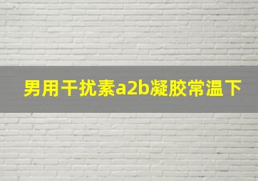 男用干扰素a2b凝胶常温下