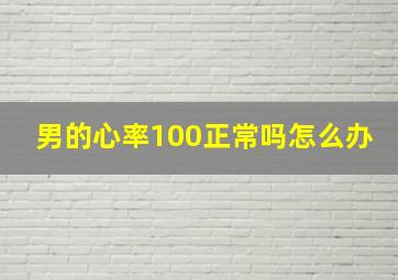 男的心率100正常吗怎么办