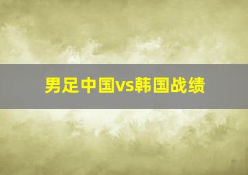 男足中国vs韩国战绩