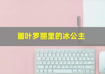 画叶罗丽里的冰公主