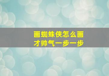 画蜘蛛侠怎么画才帅气一步一步