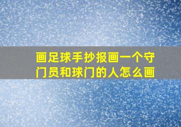 画足球手抄报画一个守门员和球门的人怎么画