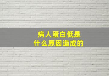 病人蛋白低是什么原因造成的