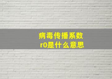 病毒传播系数r0是什么意思