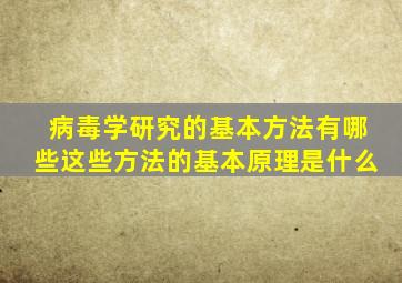 病毒学研究的基本方法有哪些这些方法的基本原理是什么