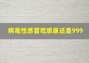 病毒性感冒吃感康还是999