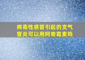 病毒性感冒引起的支气管炎可以用阿奇霉素吗