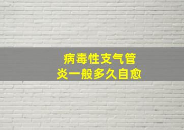 病毒性支气管炎一般多久自愈