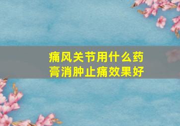 痛风关节用什么药膏消肿止痛效果好