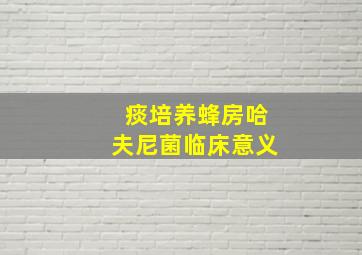 痰培养蜂房哈夫尼菌临床意义