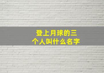 登上月球的三个人叫什么名字