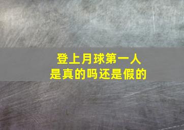 登上月球第一人是真的吗还是假的