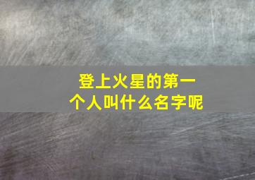 登上火星的第一个人叫什么名字呢