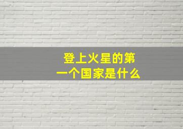 登上火星的第一个国家是什么