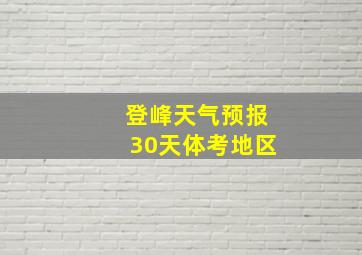 登峰天气预报30天体考地区