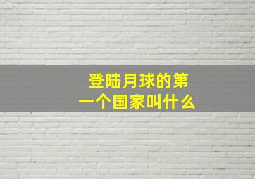 登陆月球的第一个国家叫什么