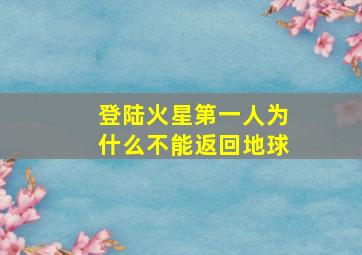 登陆火星第一人为什么不能返回地球