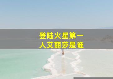 登陆火星第一人艾丽莎是谁