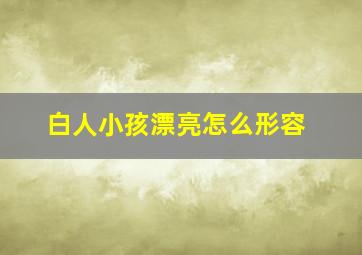 白人小孩漂亮怎么形容