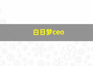 白日梦ceo