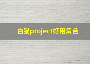 白猫project好用角色