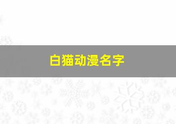 白猫动漫名字