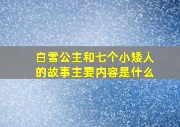 白雪公主和七个小矮人的故事主要内容是什么