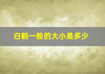 白鹤一般的大小是多少