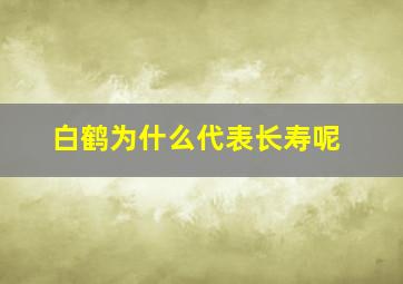 白鹤为什么代表长寿呢