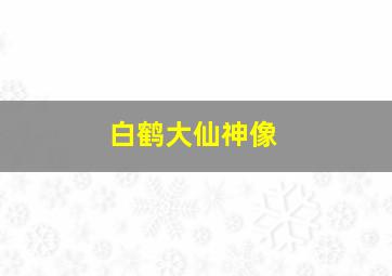 白鹤大仙神像