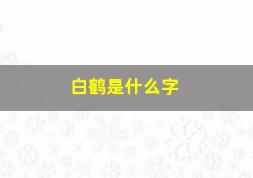 白鹤是什么字