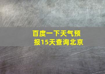 百度一下天气预报15天查询北京