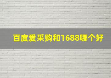 百度爱采购和1688哪个好