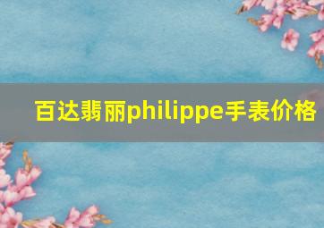 百达翡丽philippe手表价格