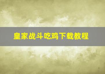 皇家战斗吃鸡下载教程