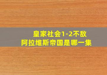 皇家社会1-2不敌阿拉维斯帝国是哪一集