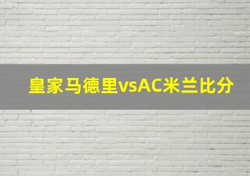 皇家马德里vsAC米兰比分