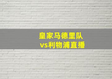 皇家马德里队vs利物浦直播