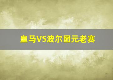 皇马VS波尔图元老赛