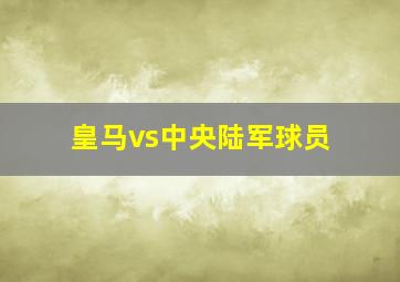 皇马vs中央陆军球员