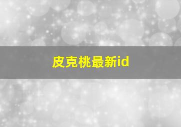 皮克桃最新id