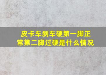 皮卡车刹车硬第一脚正常第二脚过硬是什么情况