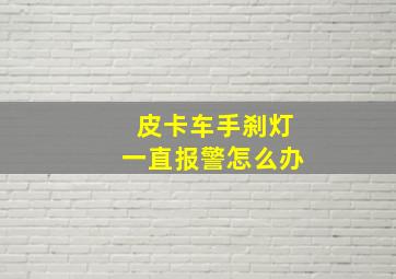 皮卡车手刹灯一直报警怎么办