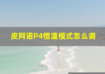 皮阿诺P4恒温模式怎么调