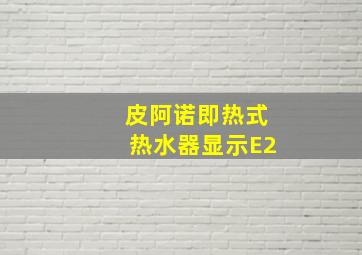 皮阿诺即热式热水器显示E2