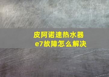 皮阿诺速热水器e7故障怎么解决